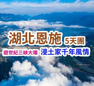 遊世紀三峽大壩 浸土家千年風情 湖北恩施5天團