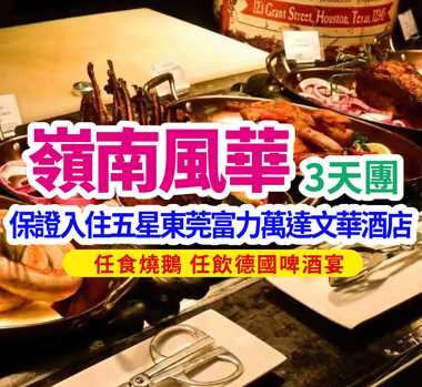 感受地道嶺南風華，保證2晚入住五星東莞富力萬達文華酒店，增城東莞 豪華海鮮自助餐+任食燒鵝美食3 天團
